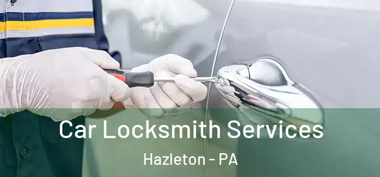 Car Locksmith Services Hazleton - PA
