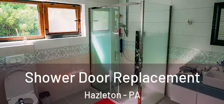 Shower Door Replacement Hazleton - PA