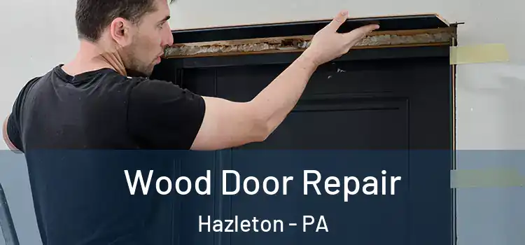 Wood Door Repair Hazleton - PA
